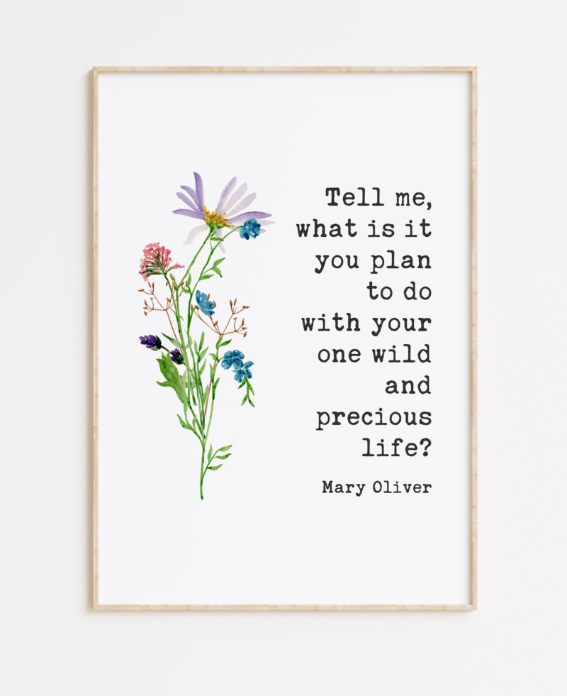 Tell me, what is it you plan to do with your one wild and precious life? Mary Oliver Typography Art Print