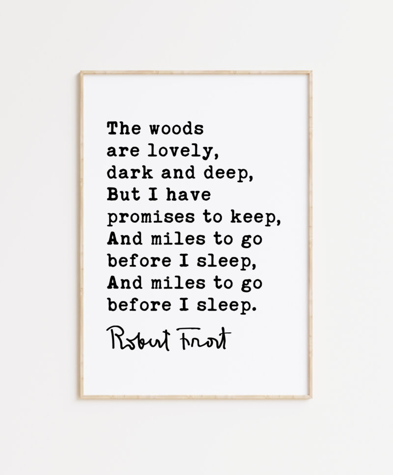 The woods are lovely, dark and deep, But I have promises to keep. - Robert Frost Quote Print Art, Life Quotes, Stopping by Woods