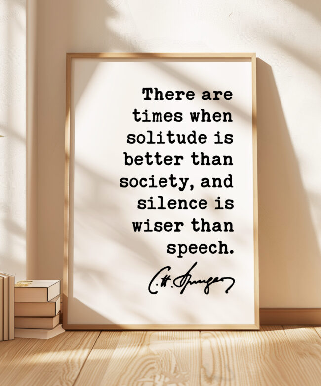 Charles Spurgeon Quote - There are times when solitude is better than society, and silence is wiser than speech. Art Print - Christian Art