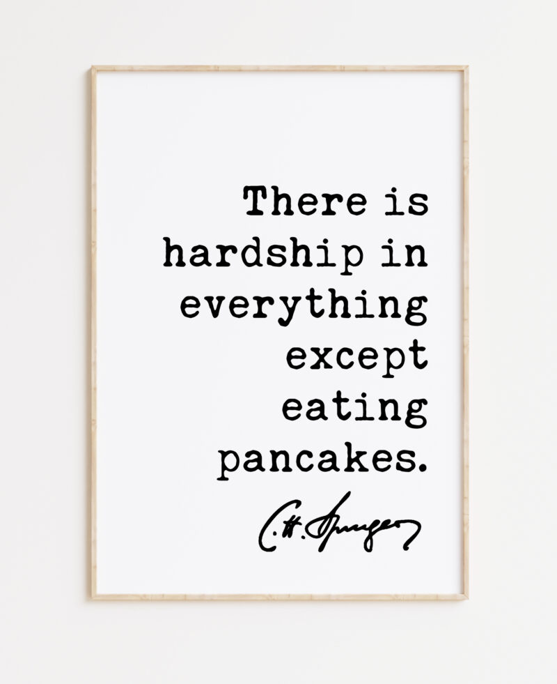 Charles Spurgeon Quote There is hardship in everything except eating pancakes. Typography Art Print