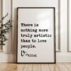 Vincent Van Gogh Quote - There Is Nothing More Truly Artistic Than To Love People Typography Art Print