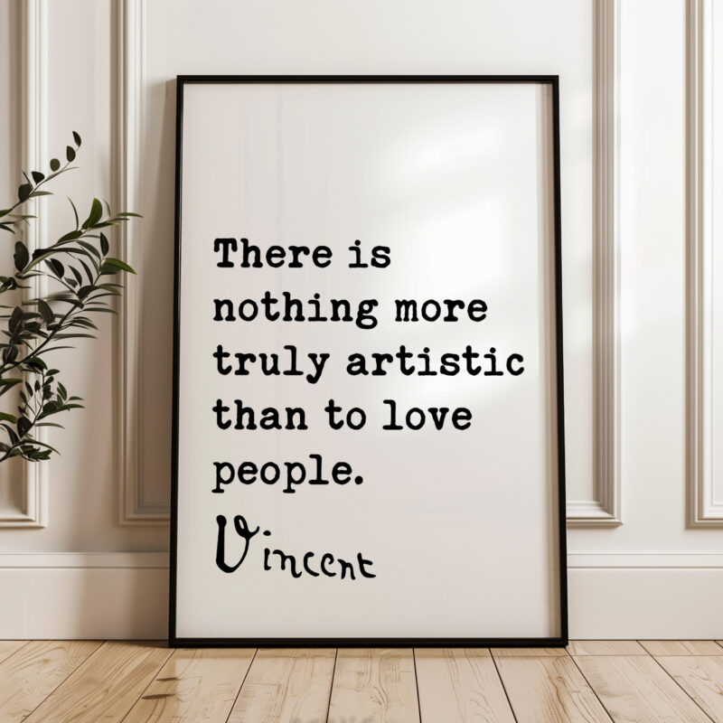 Vincent Van Gogh Quote - There Is Nothing More Truly Artistic Than To Love People Typography Art Print