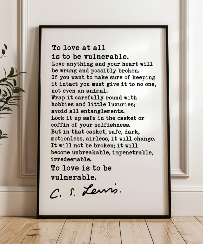 To love at all is to be vulnerable. C.S. Lewis Quote Typography Art Print