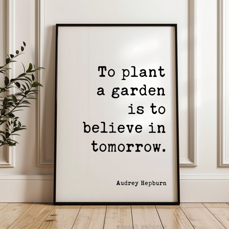 To plant a garden is to believe in tomorrow. • Audrey Hepburn Quote • Typography Art Print - Image 4