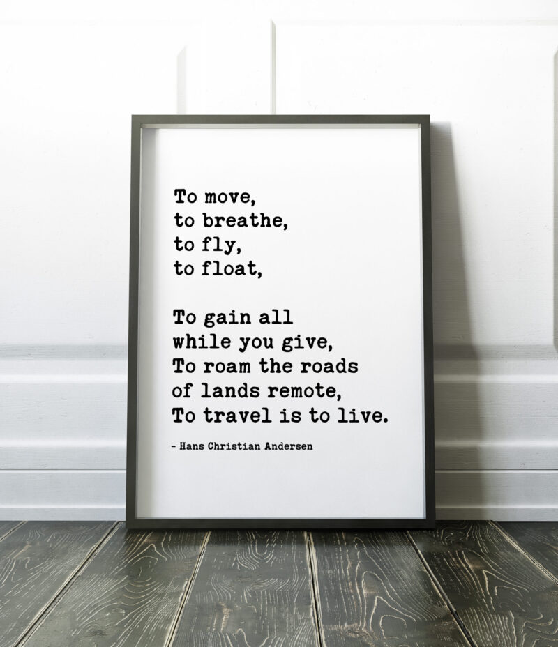 To move, to breathe, to fly, to float, ... To roam the roads of lands remote, To travel is to live. - Hans Christian Andersen - Travel Quote - Image 3