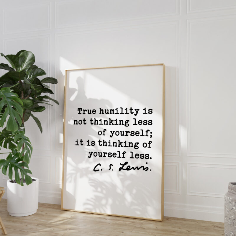 C.S. Lewis Quote - True humility is not thinking less of yourself; it is thinking of yourself less. Typography Art Print