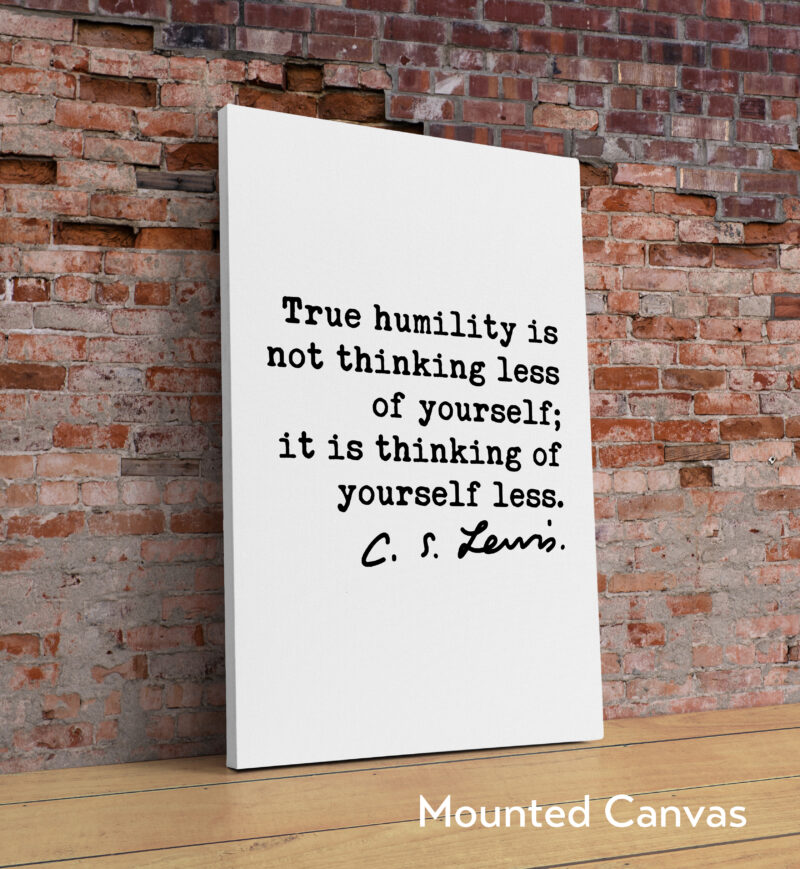 C.S. Lewis Quote - True humility is not thinking less of yourself; it is thinking of yourself less. Typography Art Print