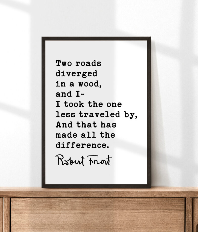 Two roads diverged in a wood, and I— I took the one less traveled by, And that has made all the difference. - Robert Frost Quote Print Art - Image 3