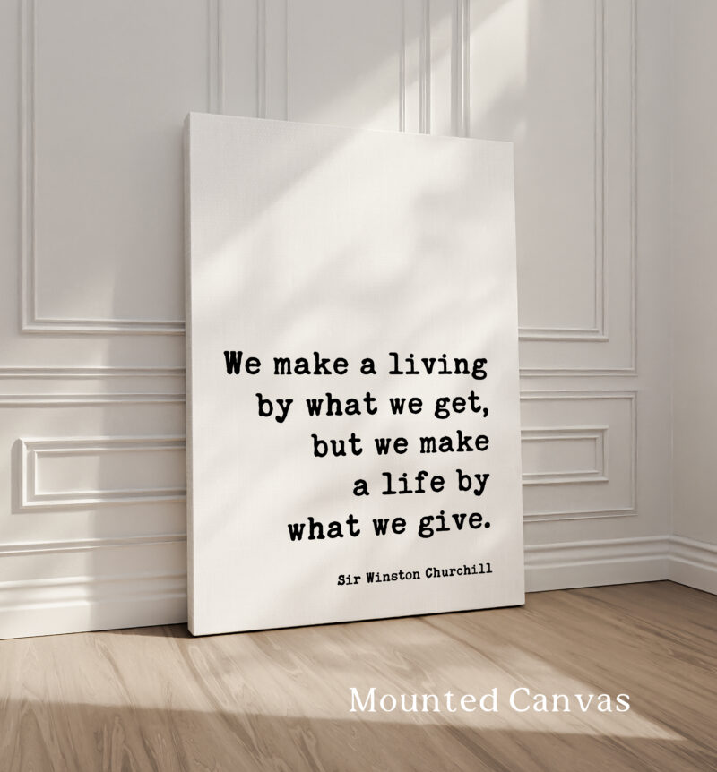 We make a living by what we get, but we make a life by what we give. - Sir Winston Churchill Quote Typography Art Print - Image 2