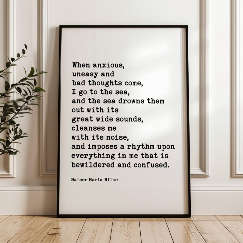 When anxious, uneasy and bad thoughts come, I go to the sea. - Rainer Maria Rilke Quote Typography Art Print