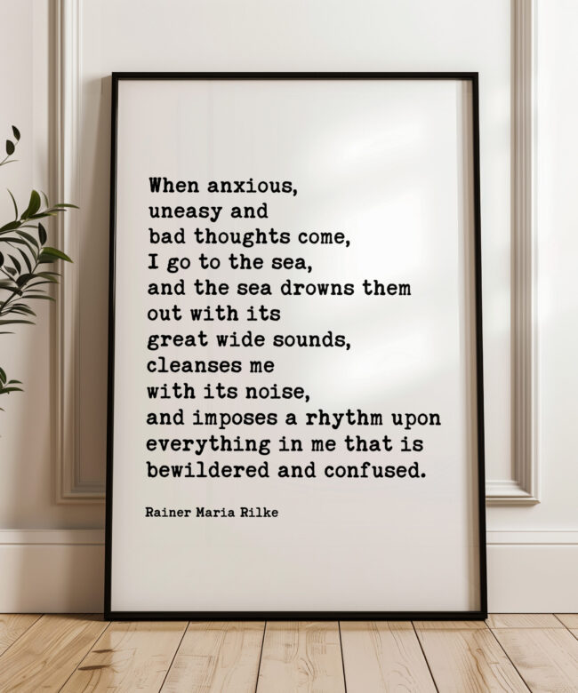 When anxious, uneasy and bad thoughts come, I go to the sea. - Rainer Maria Rilke Quote Typography Art Print