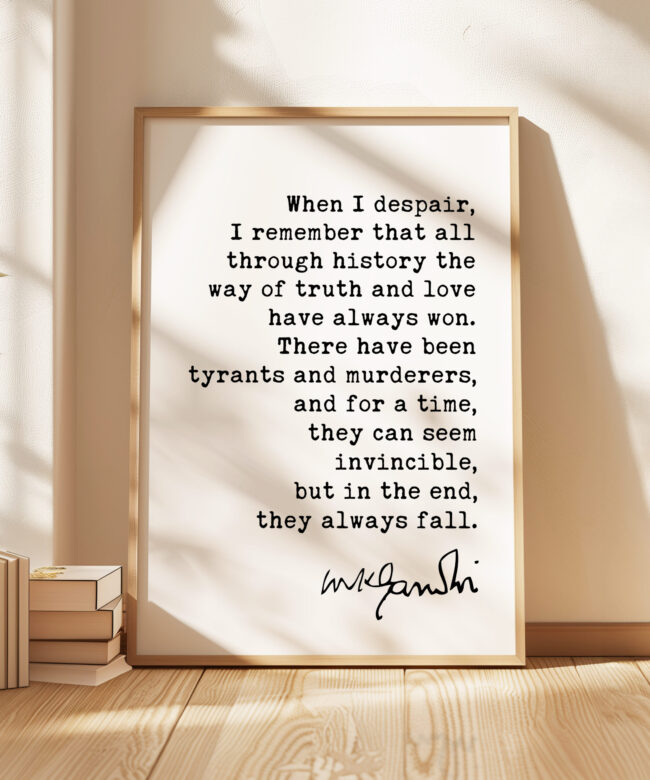 When I despair, I remember that all through history the way of truth and love have always won. • Mahatma Gandhi Quote • Typography Art Print