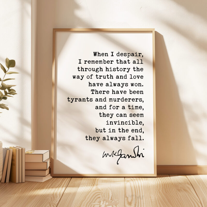 When I despair, I remember that all through history the way of truth and love have always won. • Mahatma Gandhi Quote • Typography Art Print