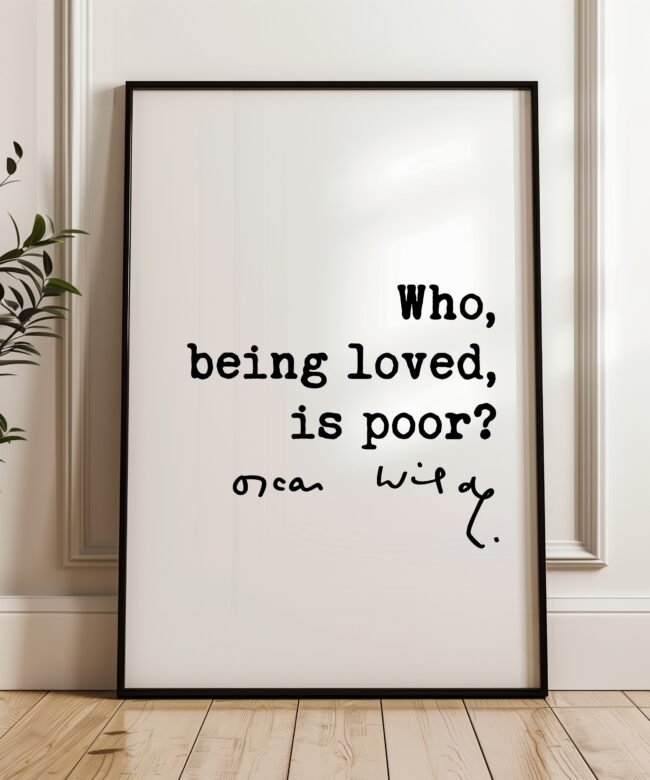 Who, being loved, is poor? Oscar Wilde Quote Typography Art Print