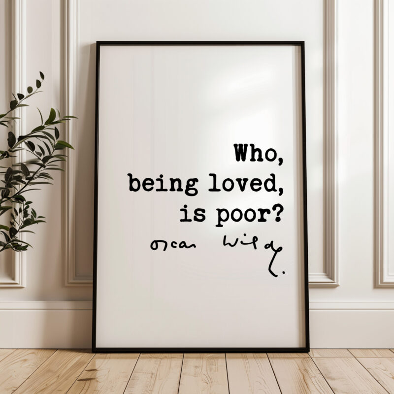 Who, being loved, is poor? Oscar Wilde Quote Typography Art Print
