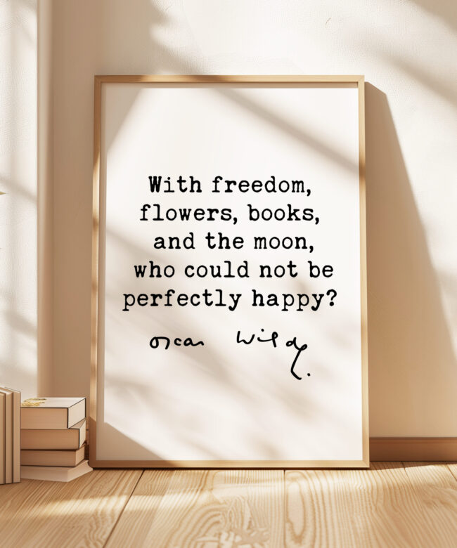 With freedom, flowers, books, and the moon, who could not be perfectly happy? • Oscar Wilde Quote • Typography Art Print