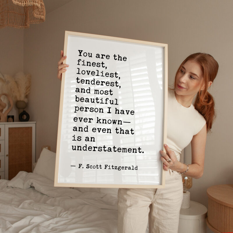 You are the finest, loveliest, tenderest, and most beautiful... - F. Scott Fitzgerald Quote Typography Art Print