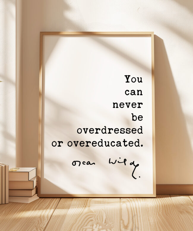 You can never be overdressed or overeducated. - Oscar Wilde Quote Typography Art Print