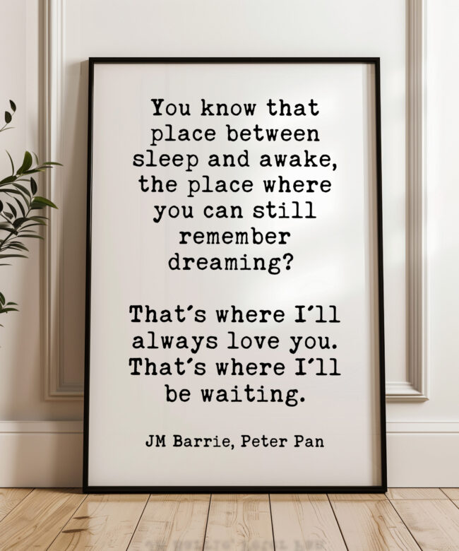 You know that place between sleep and awake, that place where you still remember dreaming? • JM Barrie • Peter Pan • Typography Art Print