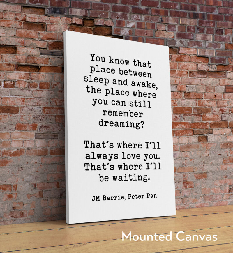 You know that place between sleep and awake, that place where you still remember dreaming? • JM Barrie • Peter Pan • Typography Art Print