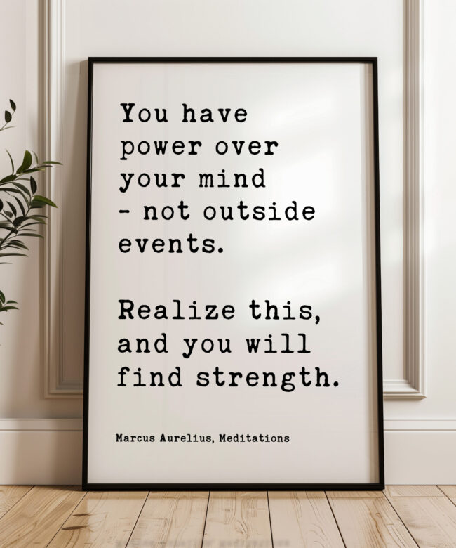 You have power over your mind - not outside events. Realize this, and you will find strength. Marcus Aurelius, Meditations Typography Art