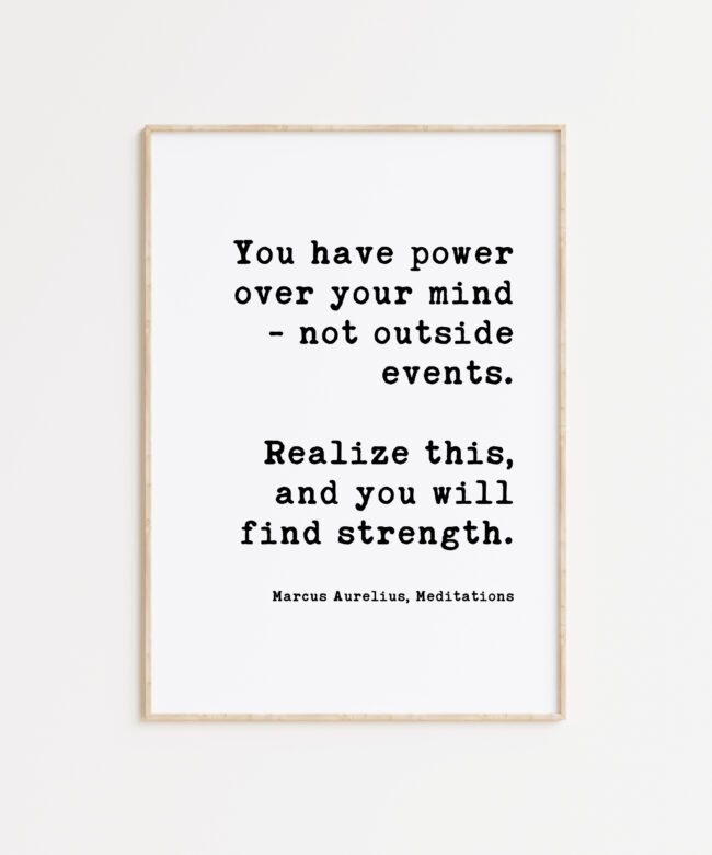 You have power over your mind - not outside events. Realize this, and you will find strength. Marcus Aurelius, Meditations Typography Art