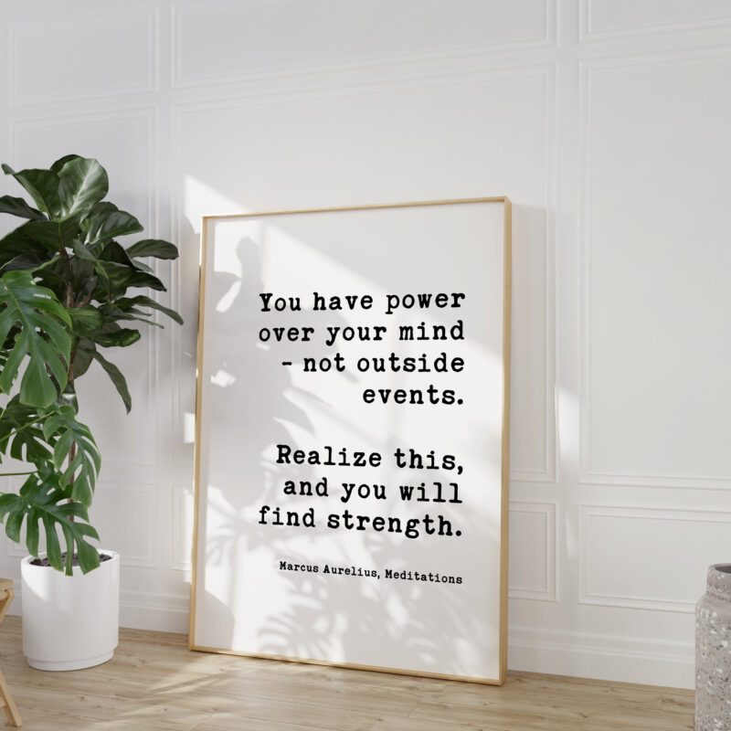 You have power over your mind - not outside events. Realize this, and you will find strength. Marcus Aurelius, Meditations Typography Art