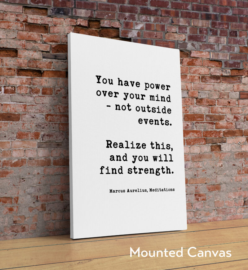 You have power over your mind - not outside events. Realize this, and you will find strength. Marcus Aurelius, Meditations Typography Art