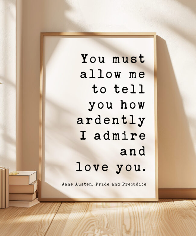 You must allow me to tell you how ardently I admire and love you. Jane Austen, Pride & Prejudice • Typography Art Print • Wedding • Romance