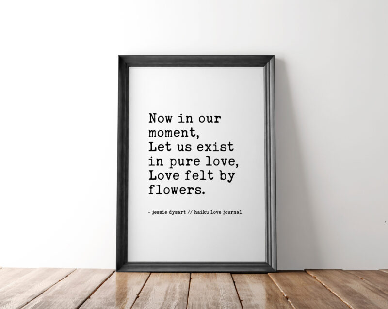 Now In Our Moment, Let Us Exist in Pure Love, Love Felt By Flowers - Haiku Poem - Typography Print - Wall Decor - Wedding Poem - Love Poem - Image 2