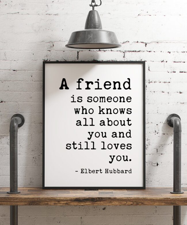 A Friend is Someone Who Knows All About You and Still Loves You by Elbert Hubbard Quote - Friendship - Best Friend Gift - Minimalist Art