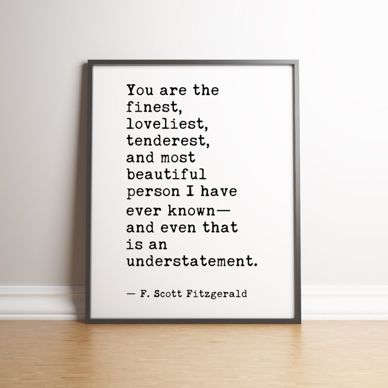 You are the finest, loveliest, tenderest, and most beautiful... - F. Scott Fitzgerald - Typography Print - Wall Decor - Wedding - Minimalist