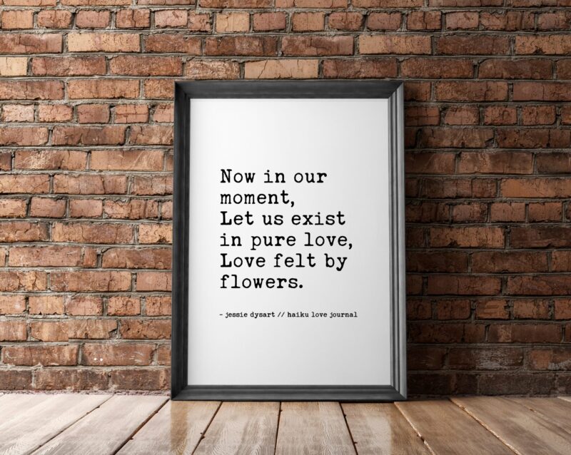 Now In Our Moment, Let Us Exist in Pure Love, Love Felt By Flowers - Haiku Poem - Typography Print - Wall Decor - Wedding Poem - Love Poem