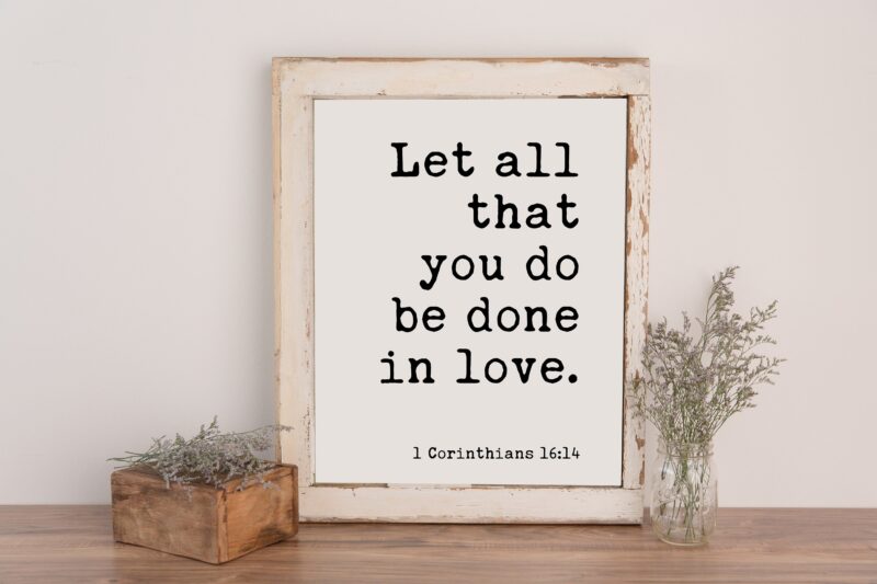 Let all that you do be done in love. 1 Corinthians 16:14 - Bible Verse Print - Scripture Wall Art - Christian Wall Art Print