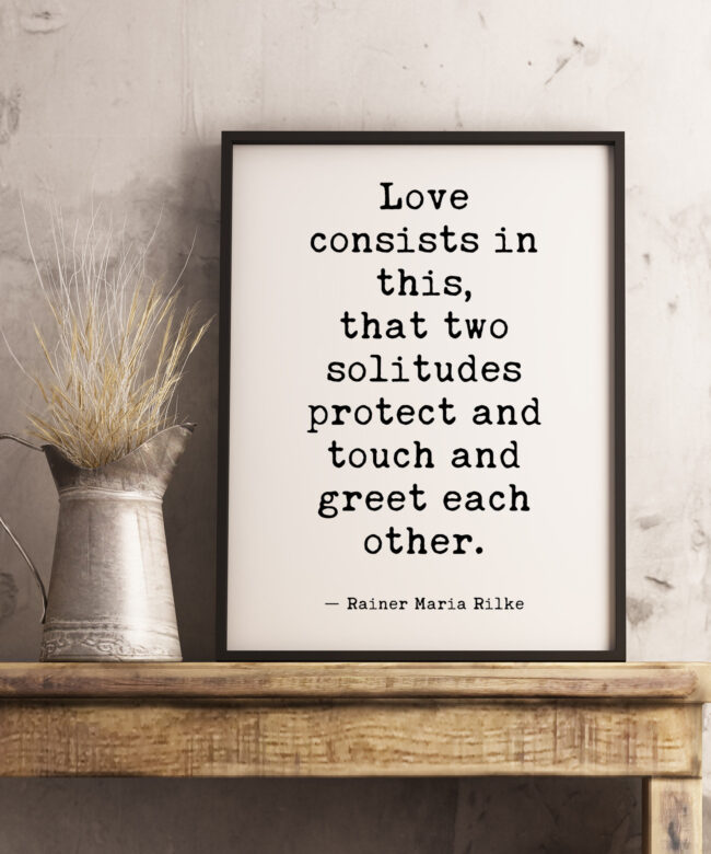 Love consists in this, that two solitudes protect and touch and greet each other. - Rainer Maria Rilke Typography Print - Wall Decor Poem