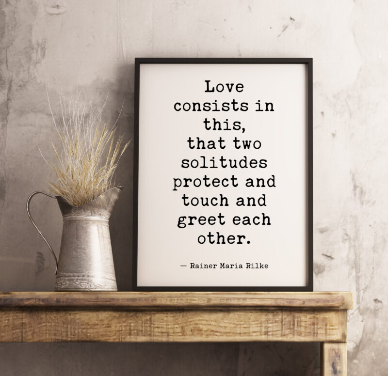 Love consists in this, that two solitudes protect and touch and greet each other. - Rainer Maria Rilke Typography Print - Wall Decor Poem