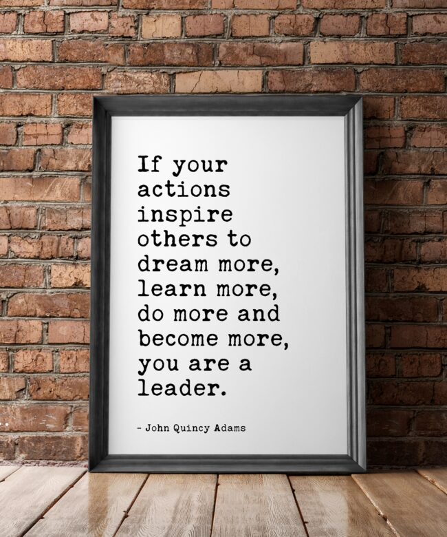 John Quincy Adams - If your actions inspire others to dream more, learn more do more and become more you are a leader. Gift for Boss
