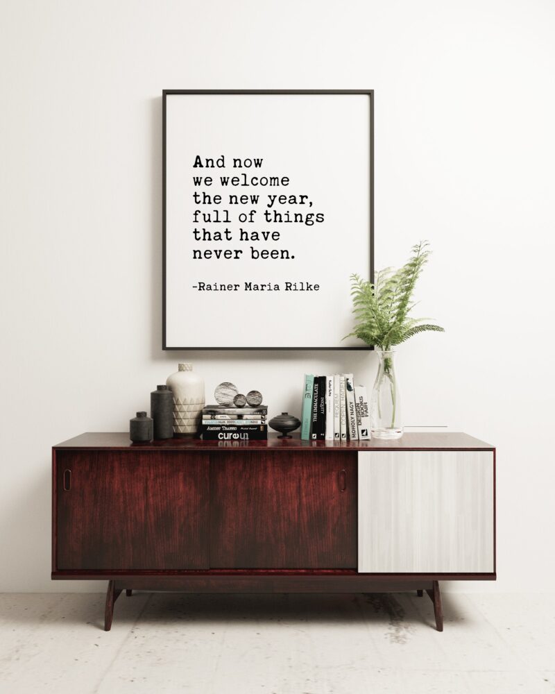 And now we welcome the new year. Full of things that have never been.  -Rainer Maria Rilke Typography Print - Wall Quotes - Minimalist Decor