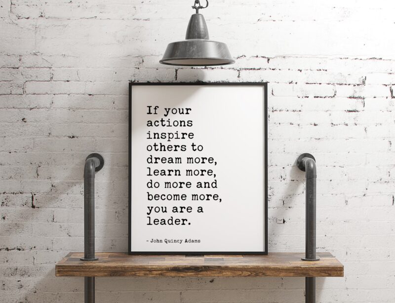 John Quincy Adams - If your actions inspire others to dream more, learn more do more and become more you are a leader. Gift for Boss