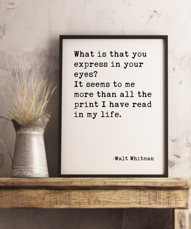 What is that you express in your eyes? It seems to me more than all the print I have read in my life.” - Walt Whitman Typography Print Art