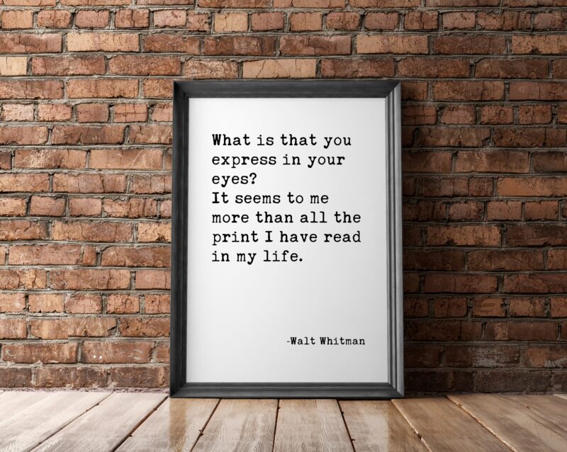 What is that you express in your eyes? It seems to me more than all the print I have read in my life.” - Walt Whitman Typography Print Art