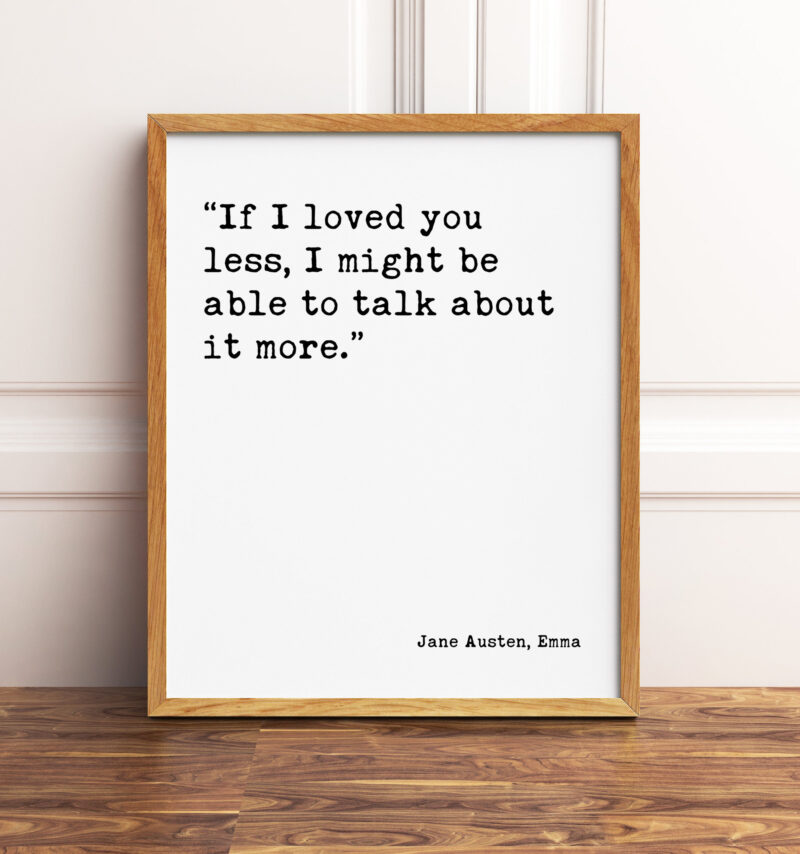 If I loved you less, I might be able to talk about it more. Jane Austen, Emma - Typography Print - Home Wall Decor - Minimalist Decor