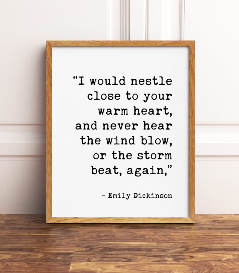 I would nestle close to your warm heart, and never hear the wind blow, or the storm beat, again. - Emily Dickinson Typography Print