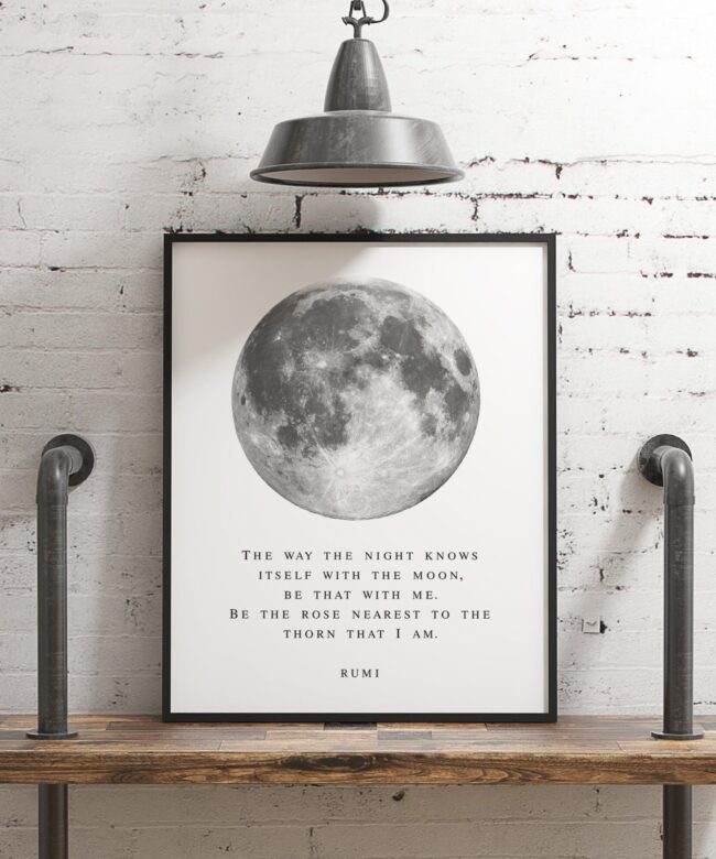 The way the night knows itself with the moon, be that with me. Be the rose nearest to the thorn that I am. - Rumi Typography Print