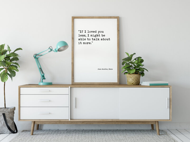 If I loved you less, I might be able to talk about it more. Jane Austen, Emma - Typography Print - Home Wall Decor - Minimalist Decor