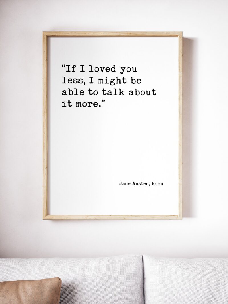 If I loved you less, I might be able to talk about it more. Jane Austen, Emma - Typography Print - Home Wall Decor - Minimalist Decor