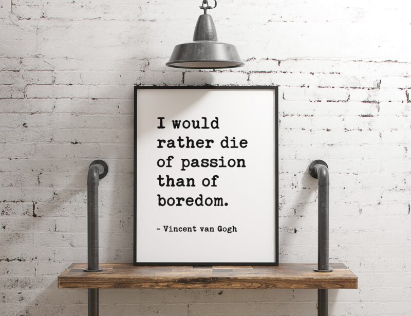 I would rather die of passion than of boredom. - Vincent Van Gogh - Typography Print - Home Wall Decor - Wedding Poem - Minimalist Decor