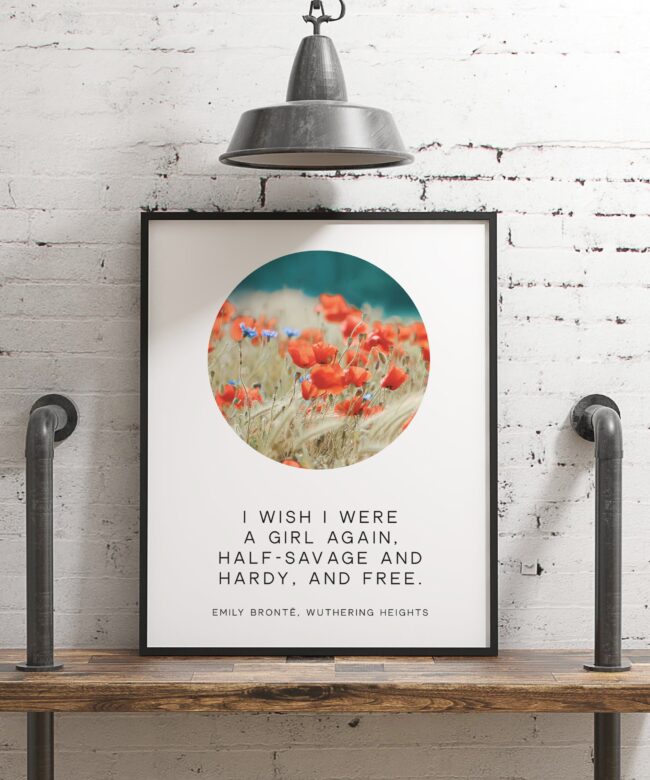 I wish I were a girl again, half savage and hardy, and free. - Emily Brontë, Wuthering Heights Typography Print - Book Quotes Art Print