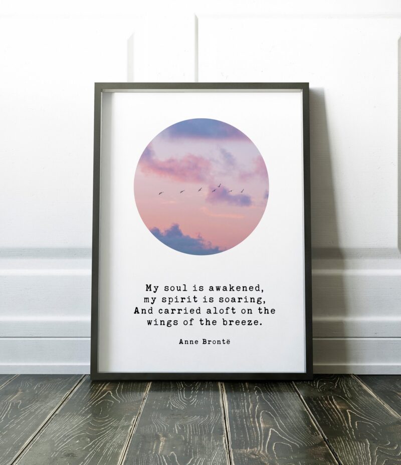 My soul is awakened, my spirit is soaring, And carried aloft on the wings of the breeze.  – Anne Brontë Art Print, Typography - Image 3