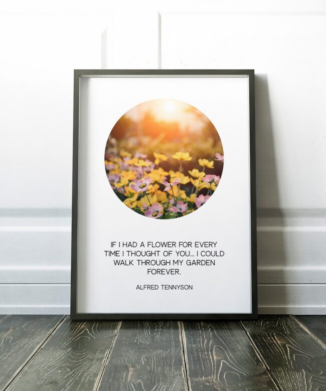 If I had a flower for every time I thought of you... I could walk through my garden forever. - Alfred Tennyson Typography, Poems, Quotes
